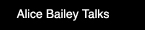 Alice Bailey Talks